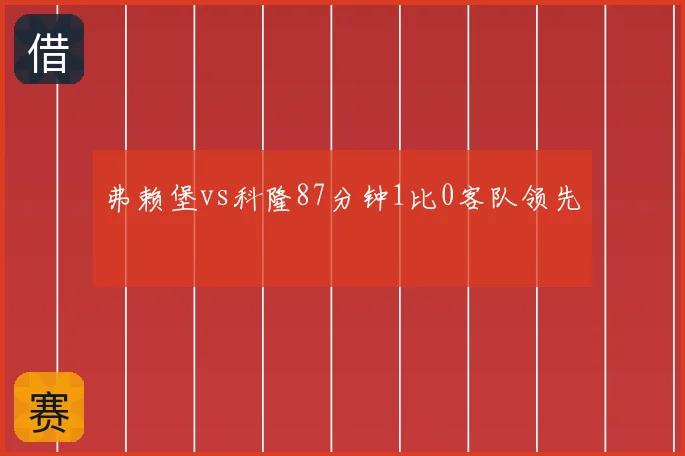 弗赖堡vs科隆87分钟1比0客队领先