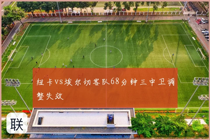 纽卡vs埃尔切客队68分钟三中卫调整失效